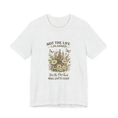 Not the Life I Planned But the Plot Twist Was Excellent - Floral Graphic Tee